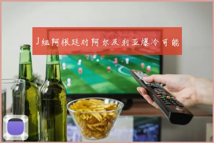 J组阿根廷对阿尔及利亚爆冷可能