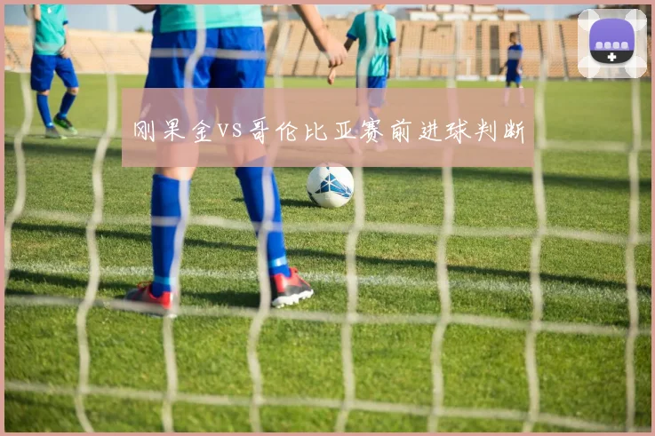 刚果金vs哥伦比亚赛前进球判断
