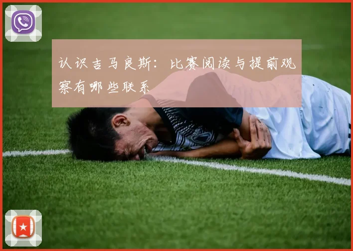 认识吉马良斯：比赛阅读与提前观察有哪些联系