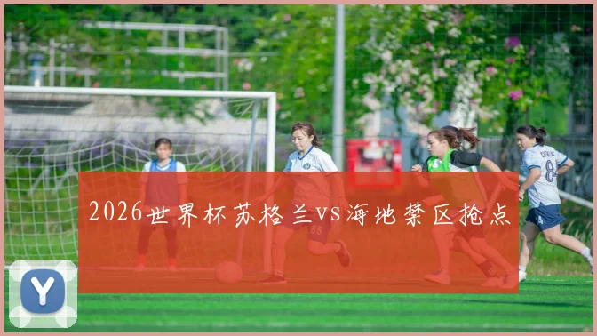 2026世界杯苏格兰vs海地禁区抢点