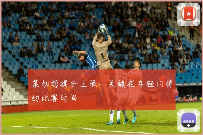 莱切想提升上限，关键在年轻门将的比赛时间