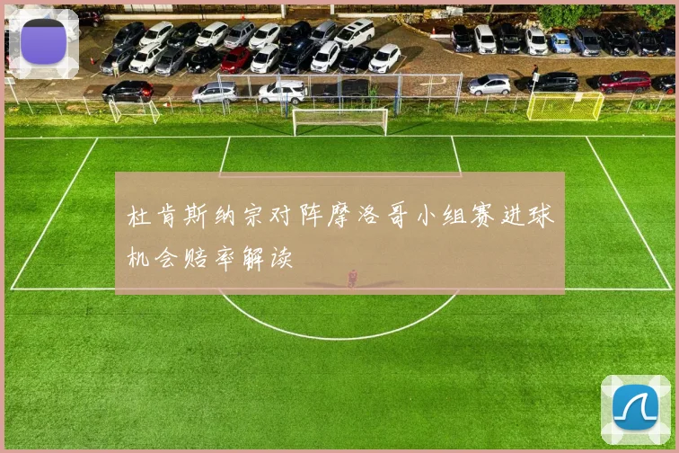 杜肯斯纳宗对阵摩洛哥小组赛进球机会赔率解读