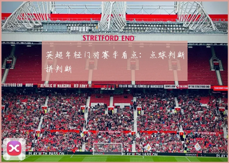 英超年轻门将赛季看点：点球判断拼判断