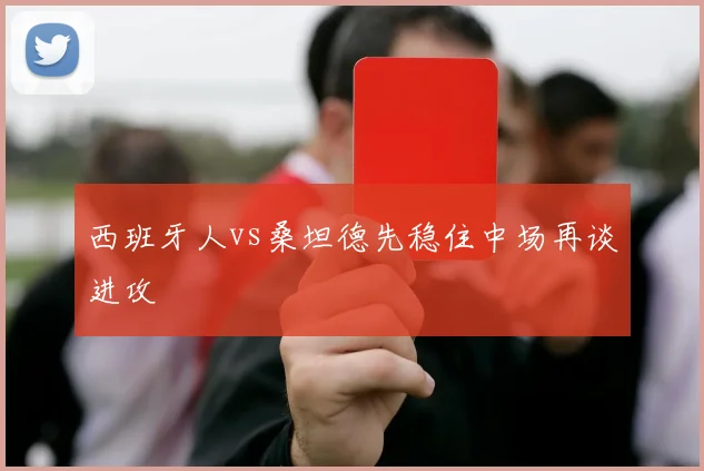 西班牙人vs桑坦德先稳住中场再谈进攻